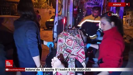 Adana'da 12 saatte 5’i kadın 6 kişi öldürüldü