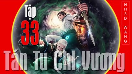 Tán Tu Chi Vương - King of Casual Cultivators [San Xiu Zhi Wang] - Tập 33