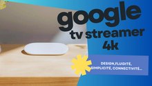 GOOGLE TV STREAMER 4K : ELLE VA SMARTISER TA TELEVISION !