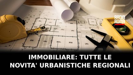 Immobiliare: tutte le novità urbanistiche regionali