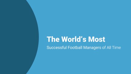 The World’s Most Successful Football Managers of All Time