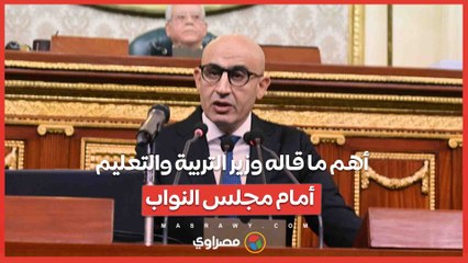 أهم ما قاله وزير التربية والتعليم أمام مجلس النواب