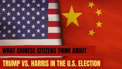 What Chinese Citizens Think About Trump vs. Harris in the U.S. Election
