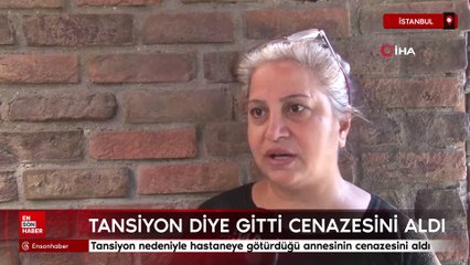 İstanbul'da tansiyon nedeniyle hastaneye götürdüğü annesinin cenazesini aldı