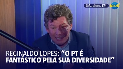 Reginaldo Lopes: "o PT e sua diversidade são fantásticos"