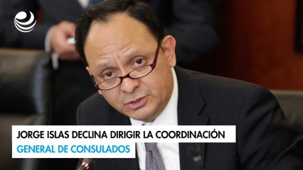 Jorge Islas declina dirigir la Coordinación General de Consulados