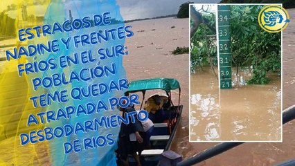 Estragos de Nadine y Frentes Fríos en el sur; población teme quedar atrapada por desbodarmiento de ríos
