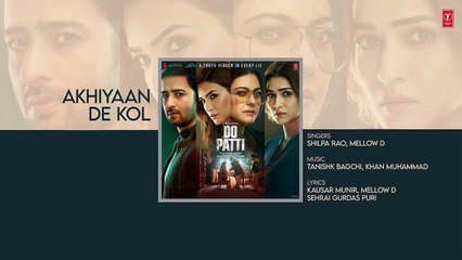 Do Patti_ Akhiyaan De Kol (Audio) Kriti S, Kajol, Shaheer S _ Shilpa R, Tanishk, Kausar M, Mellow D