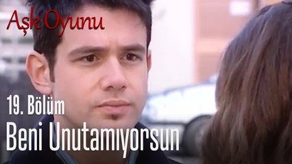 Beni unutamıyorsun - Aşk Oyunu 19.Bölüm