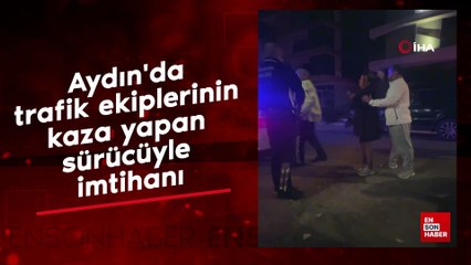 Aydın'da trafik ekiplerinin kaza yapan sürücüyle imtihanı
