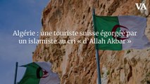 Algérie : une touriste suisse égorgée par un islamiste au cri « d’Allah Akbar »