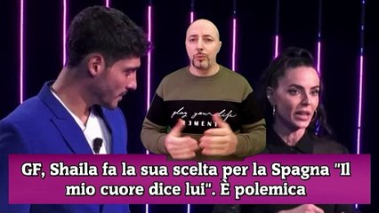 GF, Shaila fa la sua scelta per la Spagna Il mio cuore dice lui. È polemica