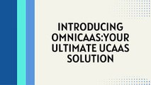 Introducing OmniCaaSYour Ultimate UCaaS Solution