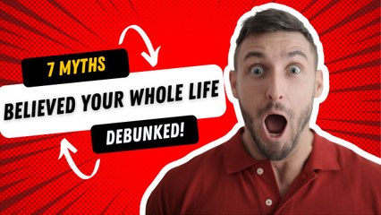 7 Myths You’ve Believed Your Whole Life – Debunked!
