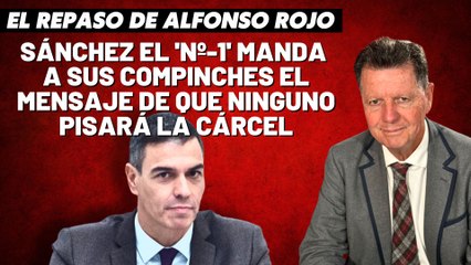 Alfonso Rojo: “Sánchez el 'Nº-1' manda a sus compinches el mensaje de que ninguno pisará la cárcel”