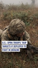 U.S. says DPRK troops 'fair' targets if deployed to fight in Ukraine