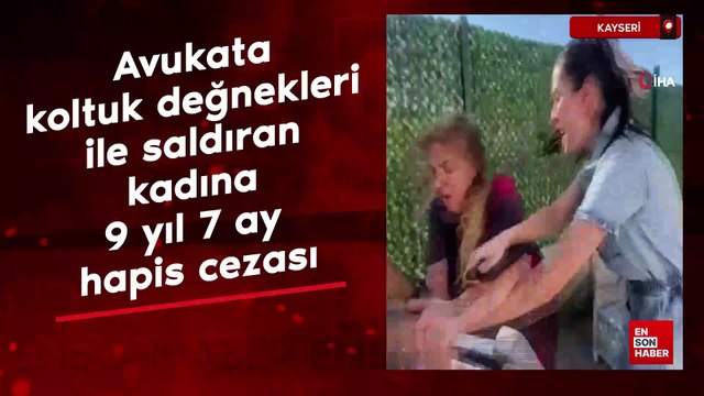 Kayseri'de avukata koltuk değnekleri ile saldıran kadına 9 yıl 7 ay hapis cezası