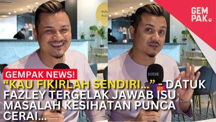 #GempakVideoNews : Didakwa Ada Masalah Kesihatan Lelaki Punca Cerai? Datuk Fazley Kata No!