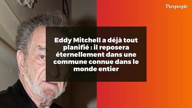 Eddy Mitchell a déjà tout planifié : il reposera éternellement dans une commune connue dans le monde entier