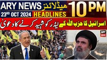 ARY News 10 PM Headlines | 23rd Oct 2024 | Israel claims to ‘kill’ next possible Hezbollah chief