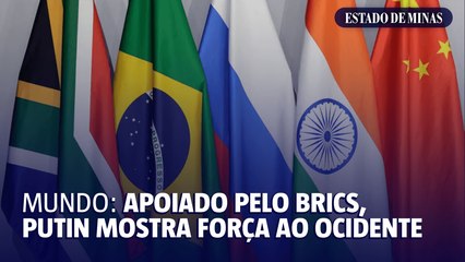 Apoiado pelos Brics, Putin mostra força ao Ocidente