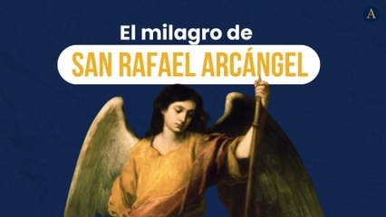 El milagro de san Rafael Arcángel que aparece en la Biblia