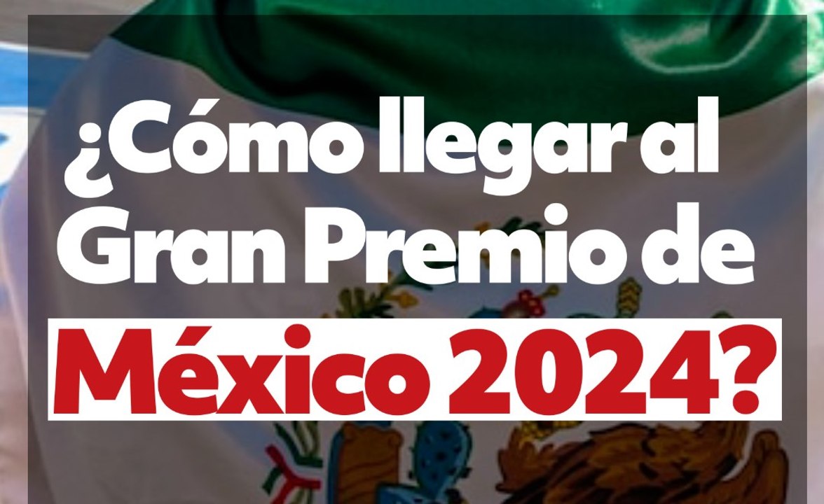 ¿Cómo llegar al Gran Premio de México 2024?