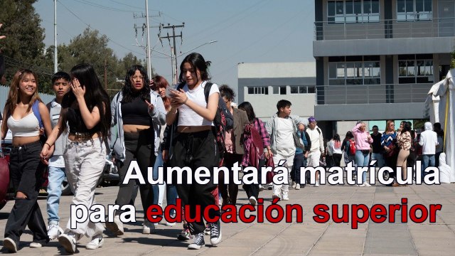 Aumentará matrícula en 330 mil lugares en educación superior, anuncian