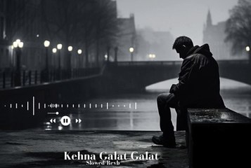 Kehna Galat Galat _ Slowed+Revb _ Official _ Javed-Mohsin, Jyoti Nooran _ Sana Makbul _ New song 24