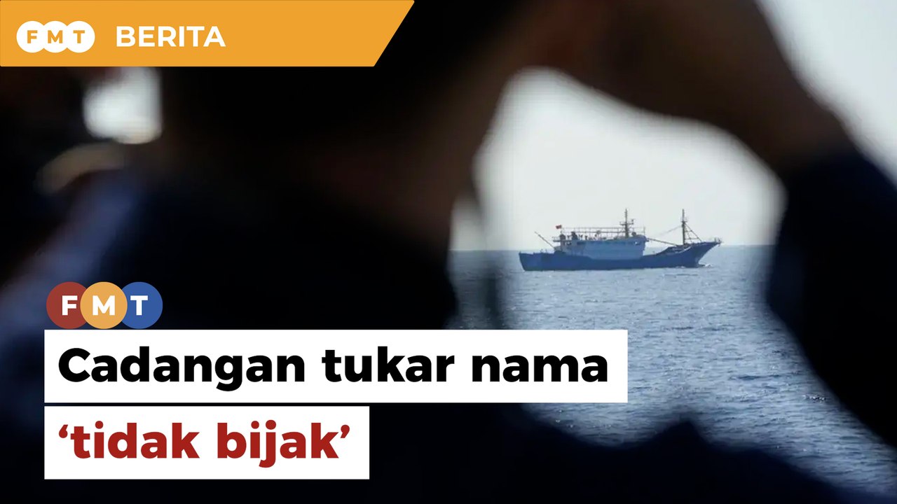 Cadangan Ahli Parlimen PN tukar nama Laut China Selatan ‘tidak bijak