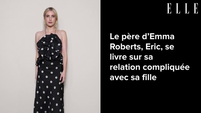 Le père d’Emma Roberts, Eric, se livre sur sa relation compliquée avec sa fille