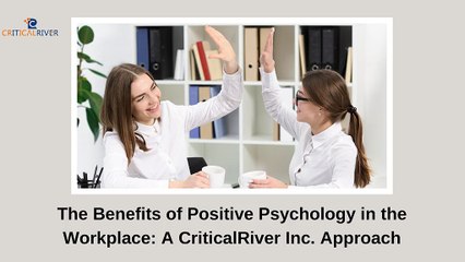 The Benefits of Positive Psychology in the Workplace - A CriticalRiver Inc. Approach