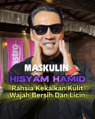 Rahsia Hisyam Hamid Kekalkan Kulit Yang Bersih Dan Licin