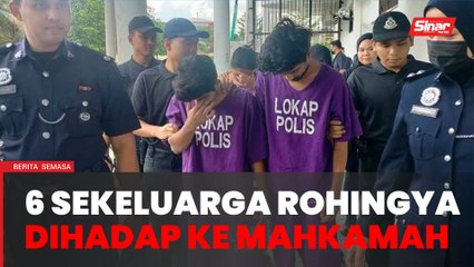6 sekeluarga etnik Rohingya termasuk wanita sarat hamil dihadapkan ke mahkamah