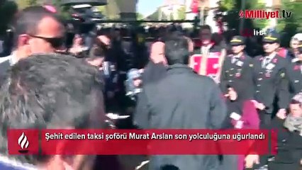 Terör saldırısında şehit olan taksi şoförü Murat Arslan son yolculuğuna uğurlandı