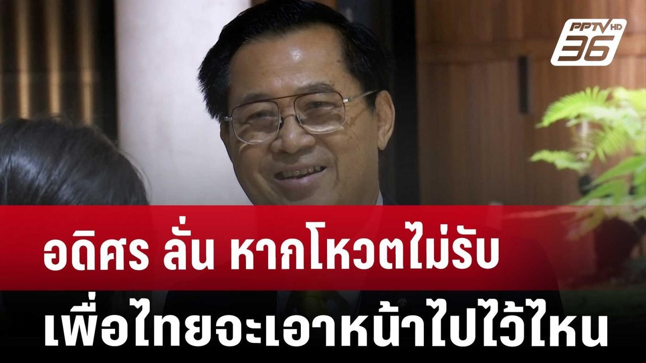 อดิศร ลั่น หากโหวตไม่รับ เพื่อไทยจะเอาหน้าไปไว้...