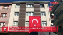 TUSAŞ şehidinin babasından duygulandıran sözler: Aradık ulaşamadık, anladım!