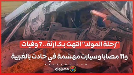 "رحلة المولد" انتهت بـ كـ ارثة.. 7 وفيات و11 مصابا وسيارت مهشمة في حادث بالغربية