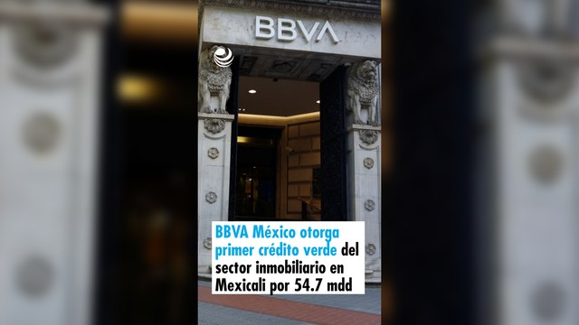 BBVA México otorga primer crédito verde del sector inmobiliario en Mexicali por 54.7 mdd