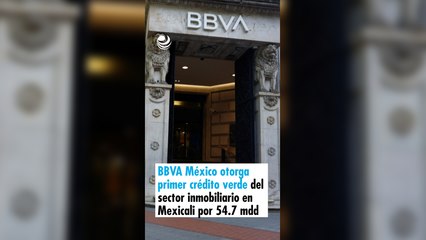 BBVA México otorga primer crédito verde del sector inmobiliario en Mexicali por 54.7 mdd