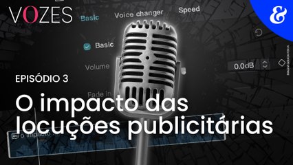 Vozes - Episódio 3: o impacto das locuções publicitárias