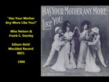 Has Your Mother Any More Like You? - Frank C. Stanley & Miss Nelson (1906)