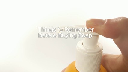 Things to Remember Before Buying Soap
