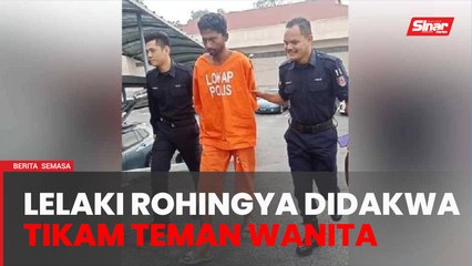 Lelaki Rohingya didakwa tikam teman wanita