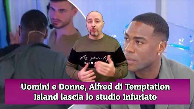 Uomini e Donne, Alfred di Temptation Island lascia lo studio infuriato