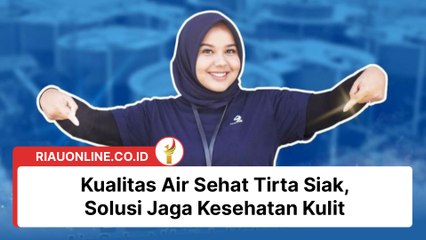 Kualitas Air Sehat Tirta Siak, Solusi Jaga Kesehatan Kulit