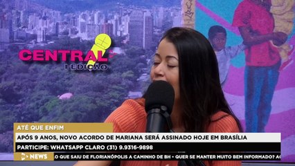 CENTRAL 98 | Após 9 anos, novo acordo de Mariana será assinado em Brasília
