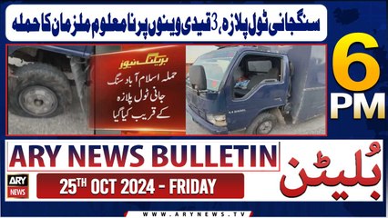 ARY News 6 PM Bulletin | 25th Oct 2024 | PTI's Prisoner Vans Attack Sangjani Toll Plaza