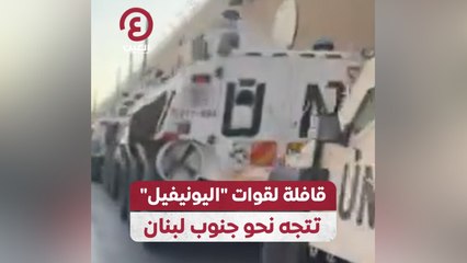 قافلة لقوات "اليونيفيل" تتجه نحو جنوب لبنان