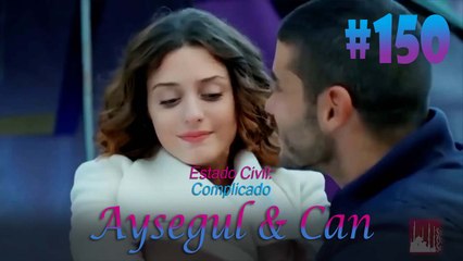 Aysegul & Can #150 - Estado Civil Complicado